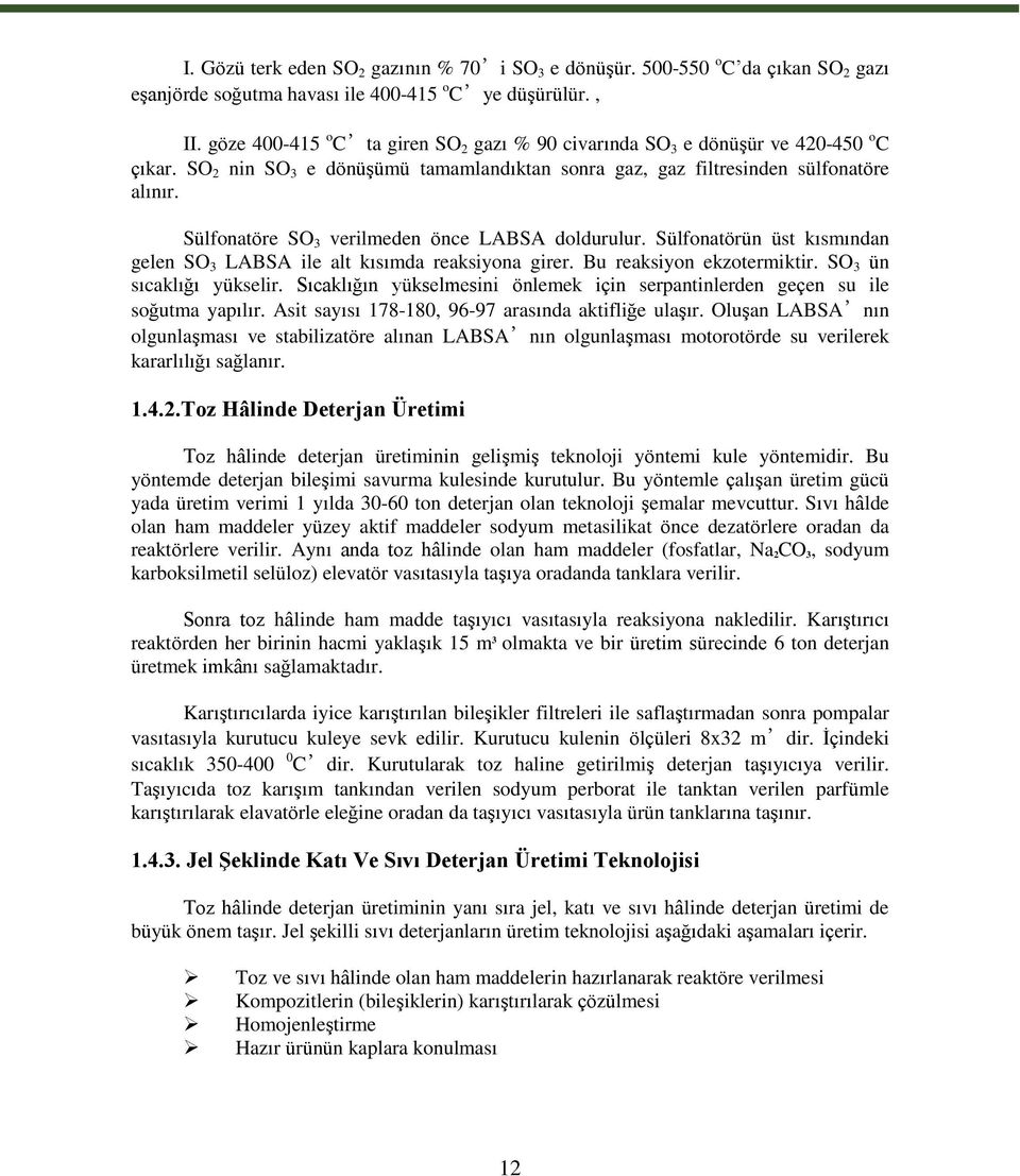 Sülfonatöre SO 3 verilmeden önce LABSA doldurulur. Sülfonatörün üst kısmından gelen SO 3 LABSA ile alt kısımda reaksiyona girer. Bu reaksiyon ekzotermiktir. SO 3 ün sıcaklığı yükselir.