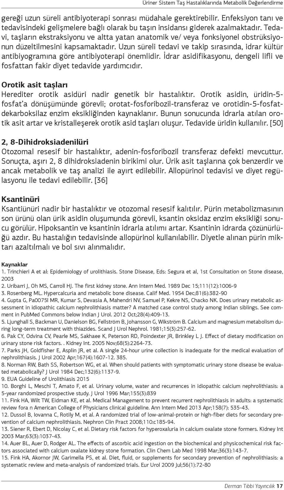 Uzun süreli tedavi ve takip sırasında, idrar kültür antibiyogramına göre antibiyoterapi önemlidir. İdrar asidifikasyonu, dengeli lifli ve fosfattan fakir diyet tedavide yardımcıdır.