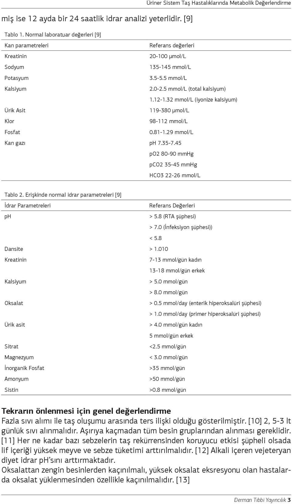 32 mmol/l (iyonize kalsiyum) Ürik Asit 119-380 μmol/l Klor 98-112 mmol/l Fosfat 0.81-1.29 mmol/l Kan gazı ph 7.35-7.45 po2 80-90 mmhg pco2 35-45 mmhg HCO3 22-26 mmol/l Tablo 2.