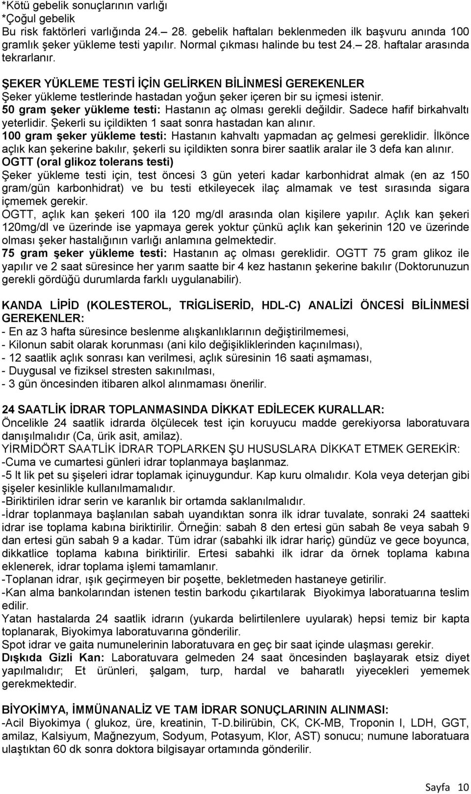 ŞEKER YÜKLEME TESTİ İÇİN GELİRKEN BİLİNMESİ GEREKENLER Şeker yükleme testlerinde hastadan yoğun şeker içeren bir su içmesi istenir. 50 gram şeker yükleme testi: Hastanın aç olması gerekli değildir.