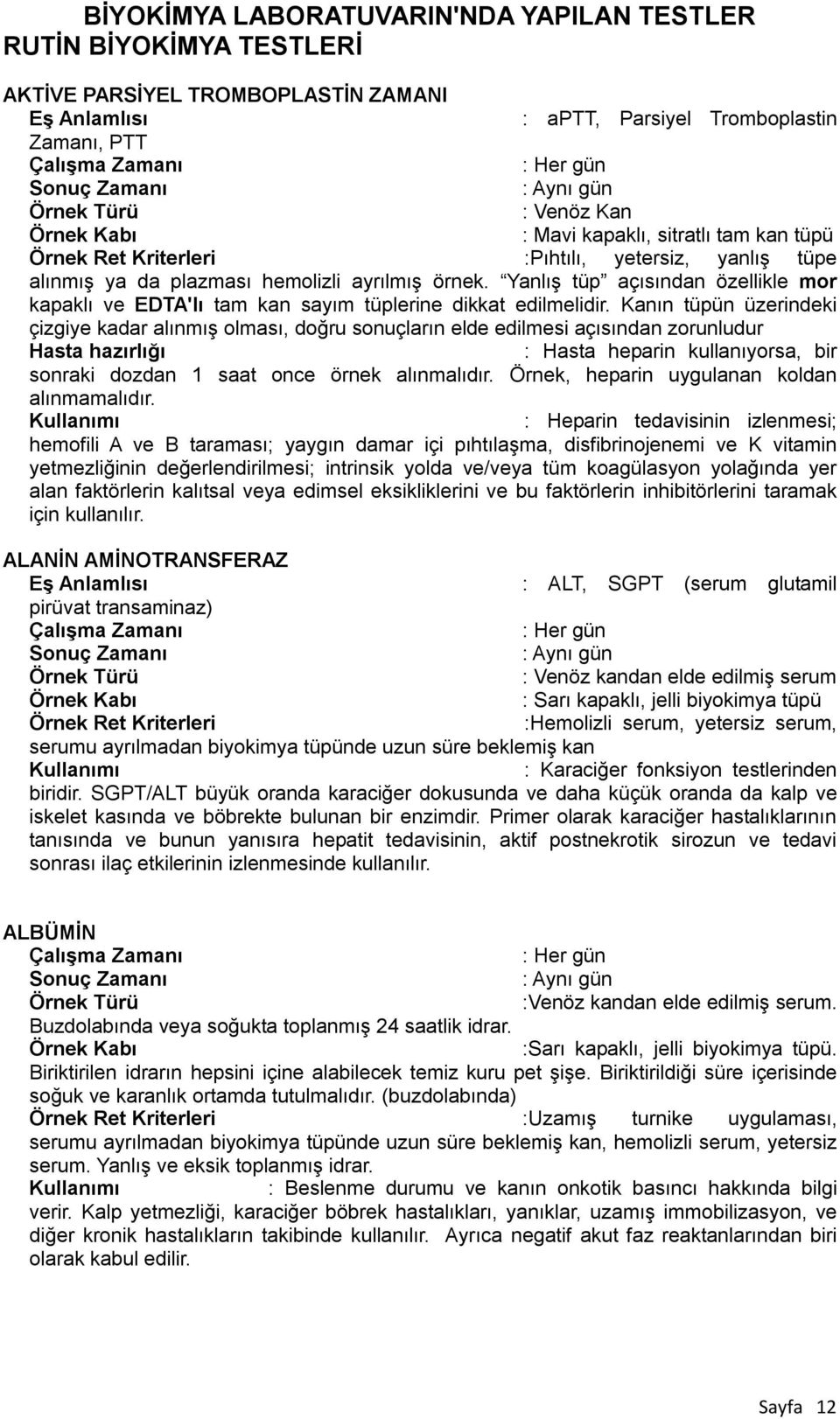 Kanın tüpün üzerindeki çizgiye kadar alınmış olması, doğru sonuçların elde edilmesi açısından zorunludur Hasta hazırlığı : Hasta heparin kullanıyorsa, bir sonraki dozdan 1 saat once örnek alınmalıdır.