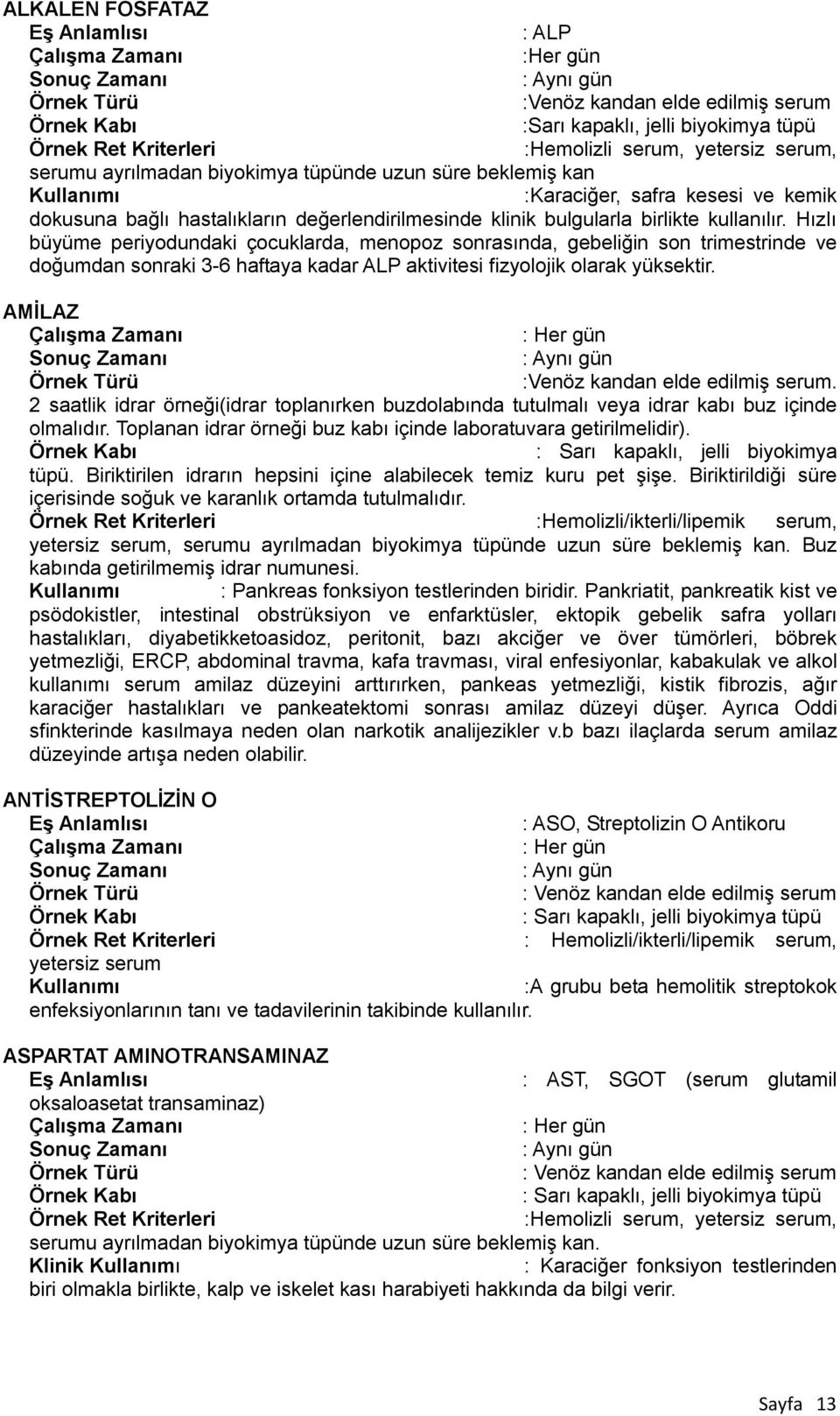 Hızlı büyüme periyodundaki çocuklarda, menopoz sonrasında, gebeliğin son trimestrinde ve doğumdan sonraki 3-6 haftaya kadar ALP aktivitesi fizyolojik olarak yüksektir.