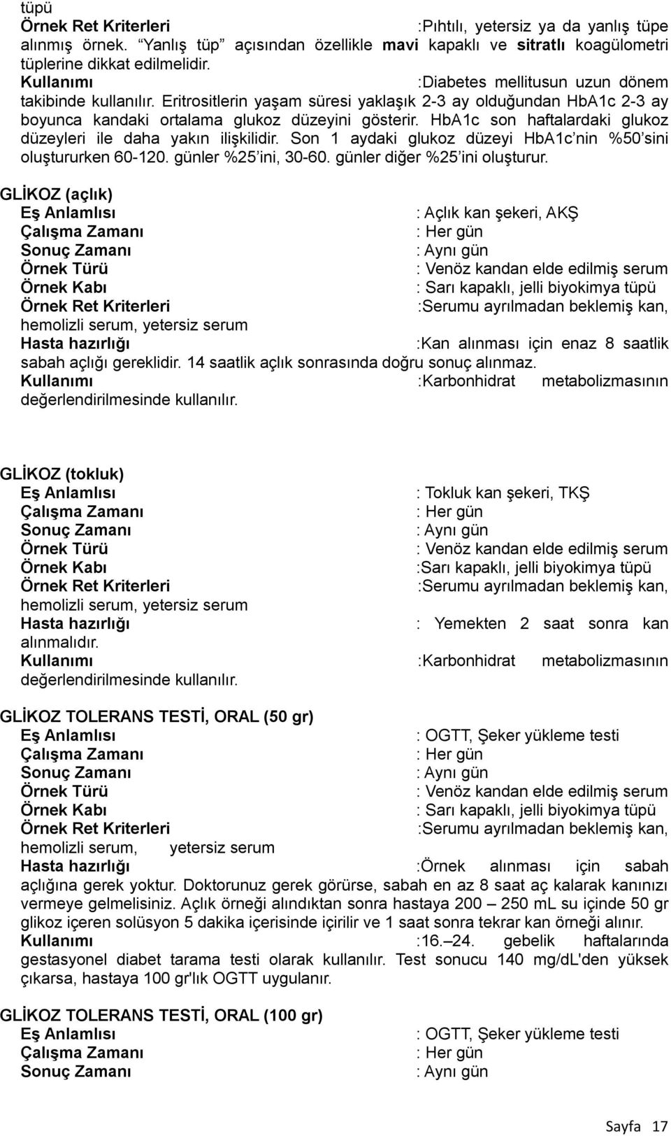 HbA1c son haftalardaki glukoz düzeyleri ile daha yakın ilişkilidir. Son 1 aydaki glukoz düzeyi HbA1c nin %50 sini oluştururken 60-120. günler %25 ini, 30-60. günler diğer %25 ini oluşturur.