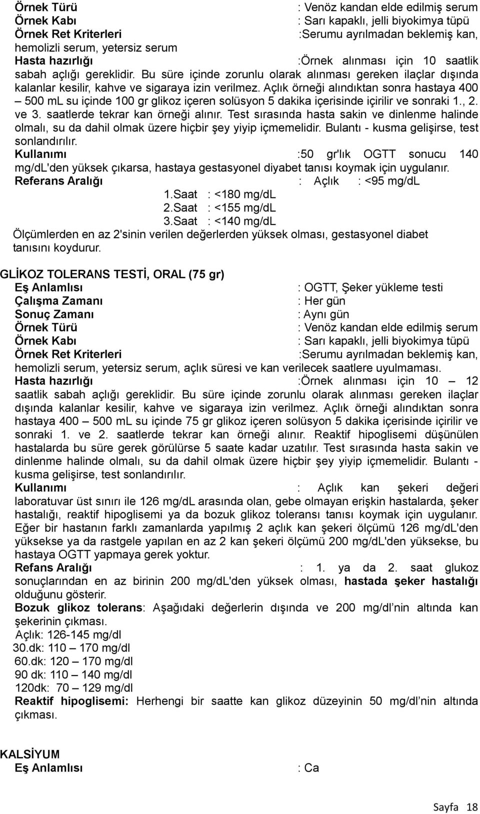 Açlık örneği alındıktan sonra hastaya 400 500 ml su içinde 100 gr glikoz içeren solüsyon 5 dakika içerisinde içirilir ve sonraki 1., 2. ve 3. saatlerde tekrar kan örneği alınır.