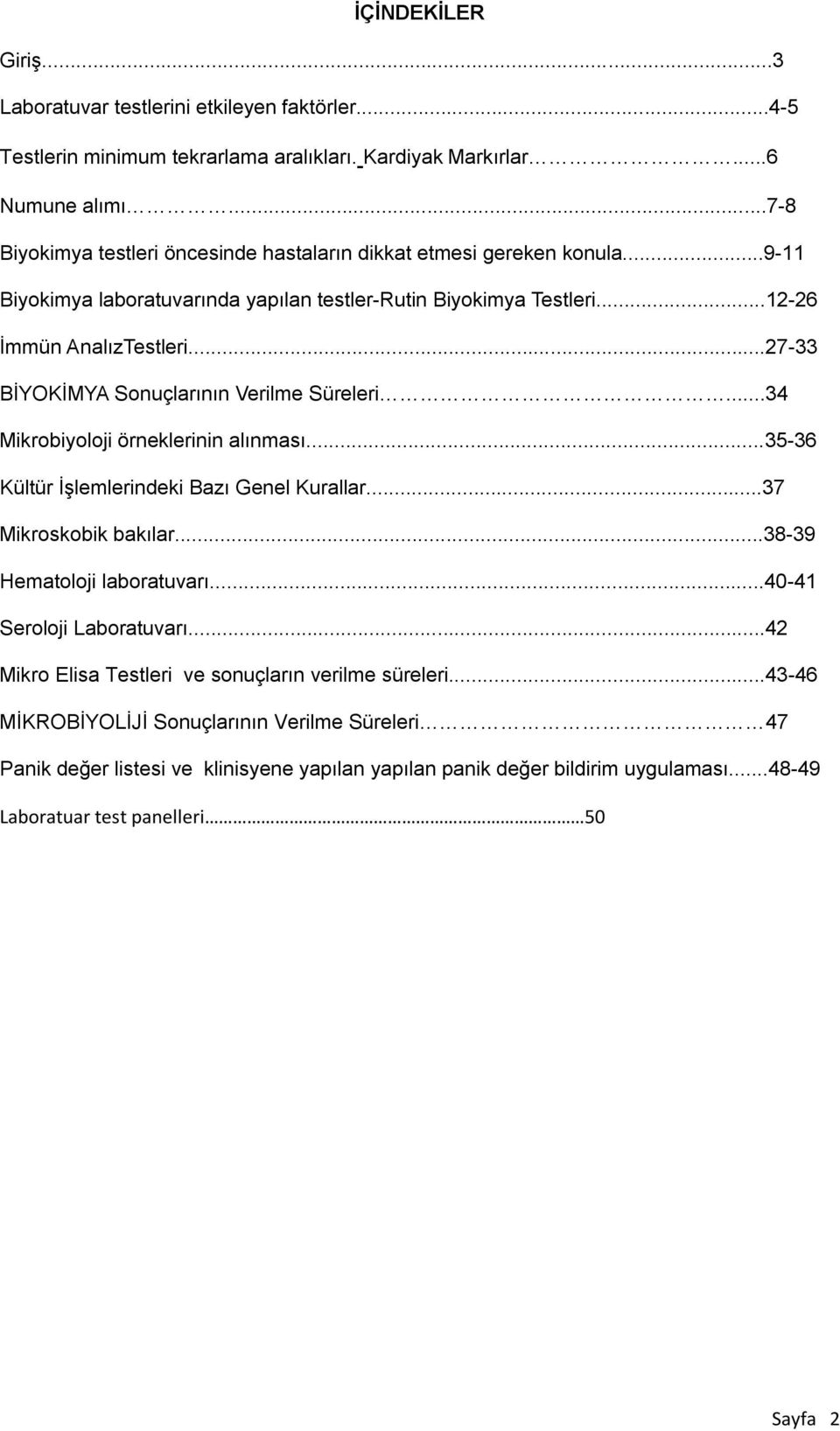 ..27-33 BİYOKİMYA Sonuçlarının Verilme Süreleri...34 Mikrobiyoloji örneklerinin alınması...35-36 Kültür İşlemlerindeki Bazı Genel Kurallar...37 Mikroskobik bakılar...38-39 Hematoloji laboratuvarı.