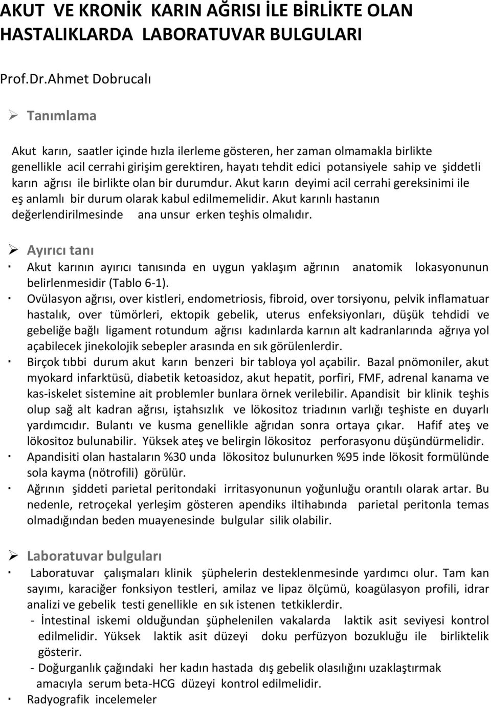 şiddetli karın ağrısı ile birlikte olan bir durumdur. Akut karın deyimi acil cerrahi gereksinimi ile eş anlamlı bir durum olarak kabul edilmemelidir.