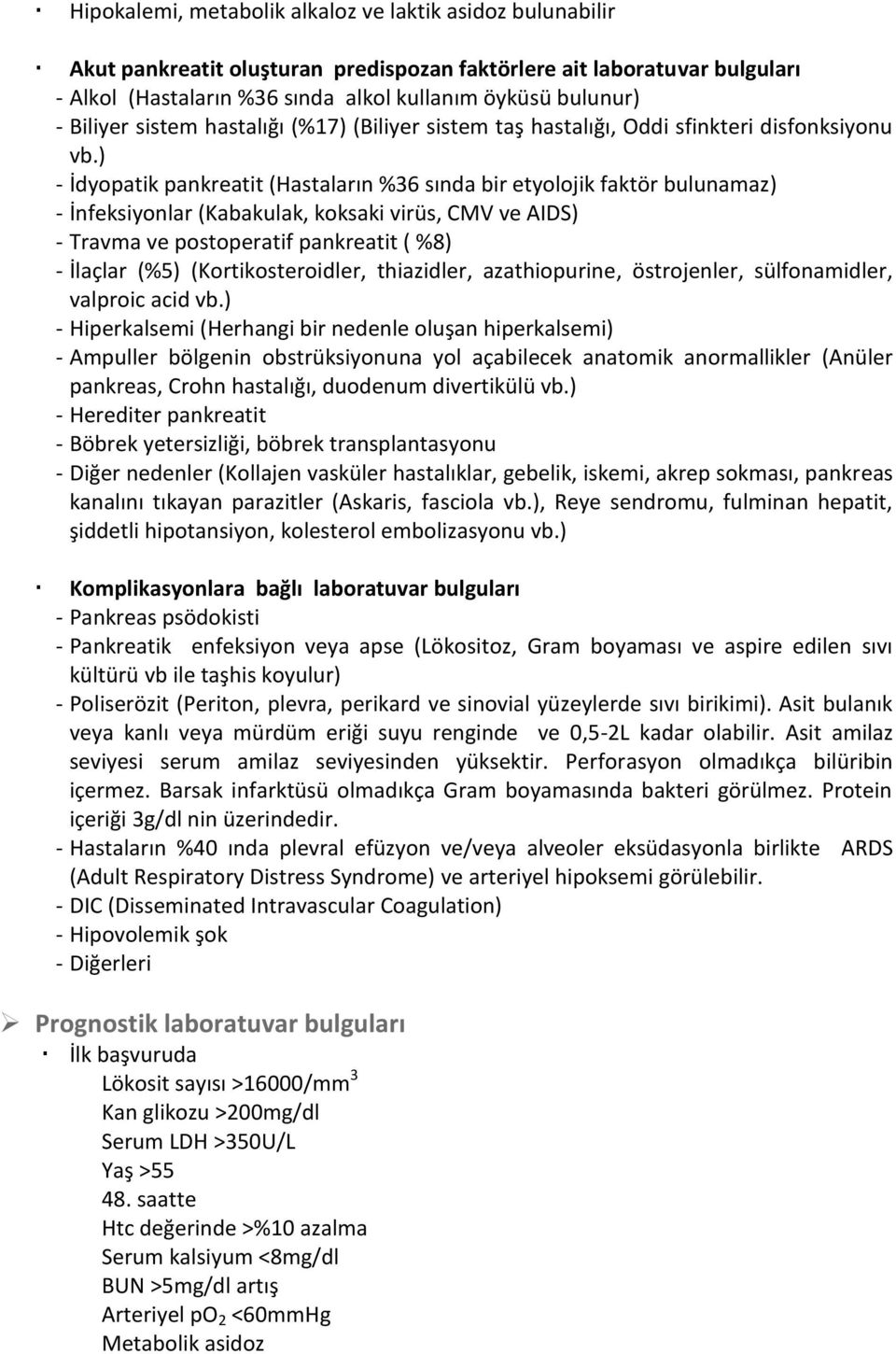 ) - İdyopatik pankreatit (Hastaların %36 sında bir etyolojik faktör bulunamaz) - İnfeksiyonlar (Kabakulak, koksaki virüs, CMV ve AIDS) - Travma ve postoperatif pankreatit ( %8) - İlaçlar (%5)