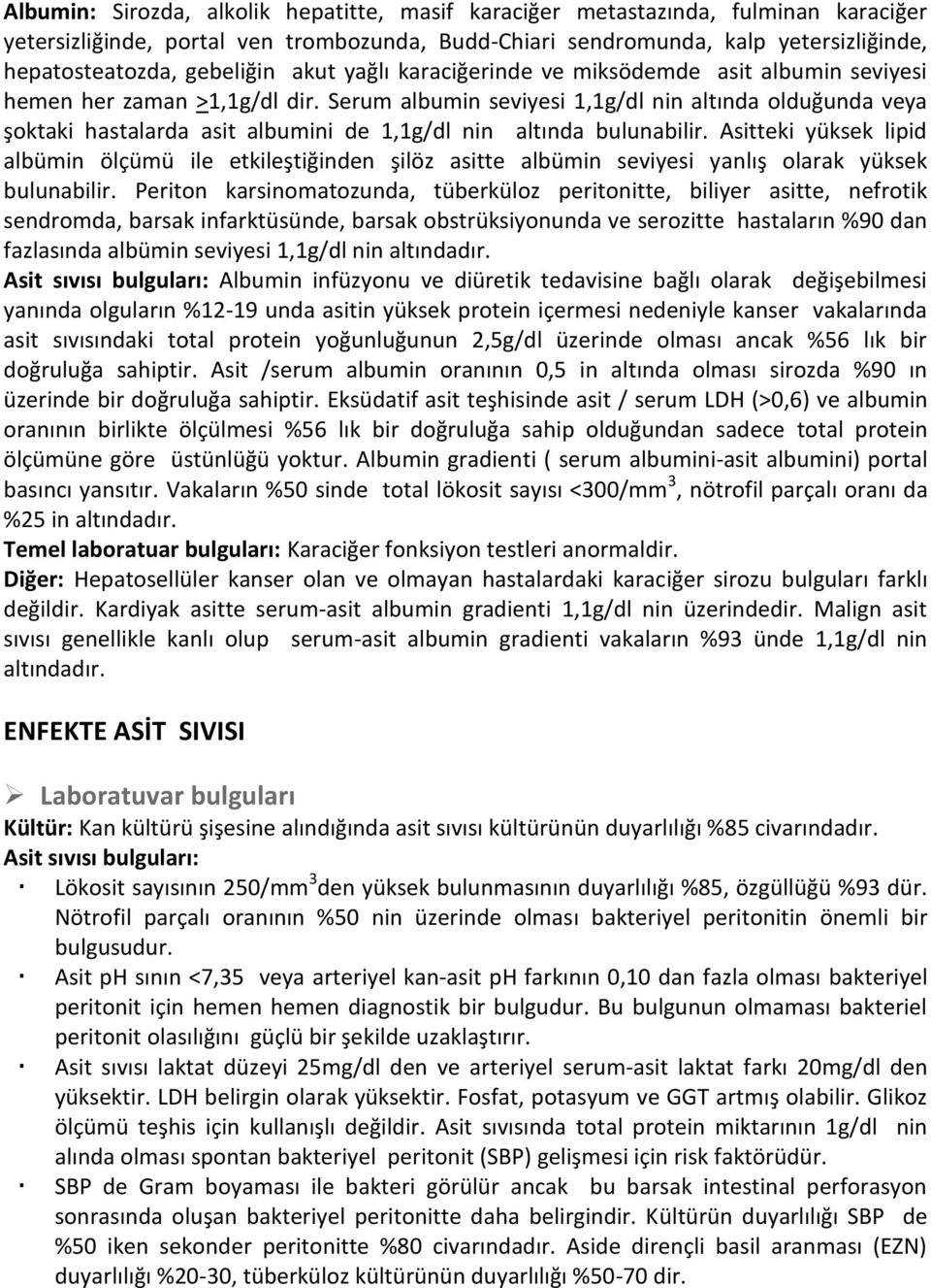 Serum albumin seviyesi 1,1g/dl nin altında olduğunda veya şoktaki hastalarda asit albumini de 1,1g/dl nin altında bulunabilir.