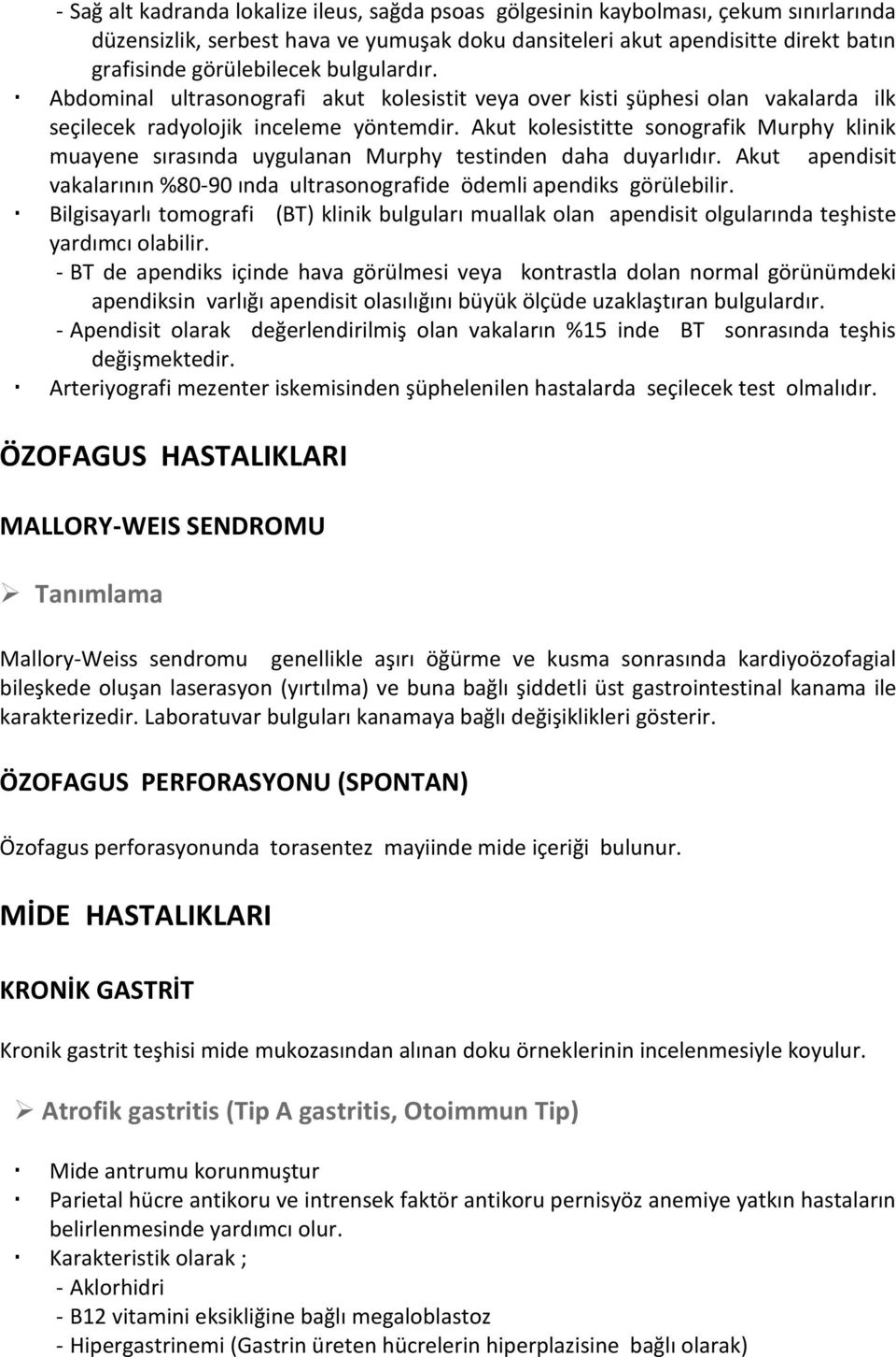 Akut kolesistitte sonografik Murphy klinik muayene sırasında uygulanan Murphy testinden daha duyarlıdır. Akut apendisit vakalarının %80-90 ında ultrasonografide ödemli apendiks görülebilir.