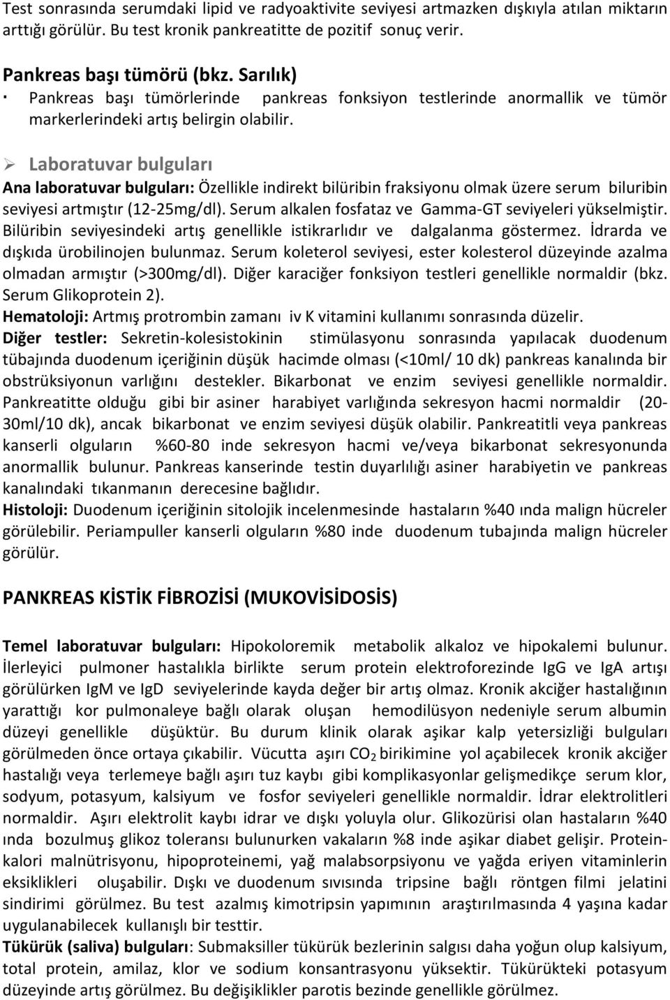 Laboratuvar bulguları Ana laboratuvar bulguları: Özellikle indirekt bilüribin fraksiyonu olmak üzere serum biluribin seviyesi artmıştır (12-25mg/dl).