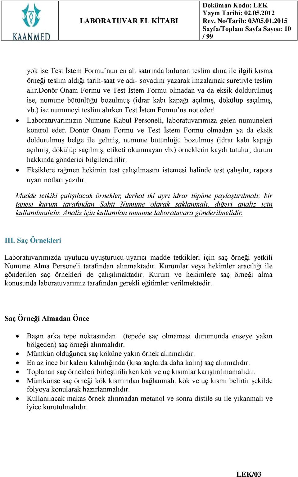 ) ise numuneyi teslim alırken Test İstem Formu na not eder! Laboratuvarımızın Numune Kabul Personeli, laboratuvarımıza gelen numuneleri kontrol eder.