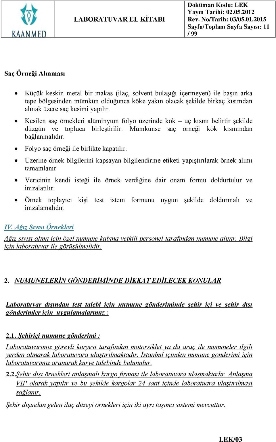 Folyo saç örneği ile birlikte kapatılır. Üzerine örnek bilgilerini kapsayan bilgilendirme etiketi yapıştırılarak örnek alımı tamamlanır.