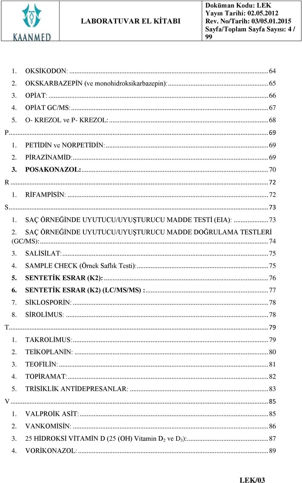 SAÇ ÖRNEĞİNDE UYUTUCU/UYUŞTURUCU MADDE DOĞRULAMA TESTLERİ (GC/MS):... 74 3. SALİSİLAT:... 75 4. SAMPLE CHECK (Örnek Saflık Testi):... 75 5. SENTETİK ESRAR (K2):... 76 6.