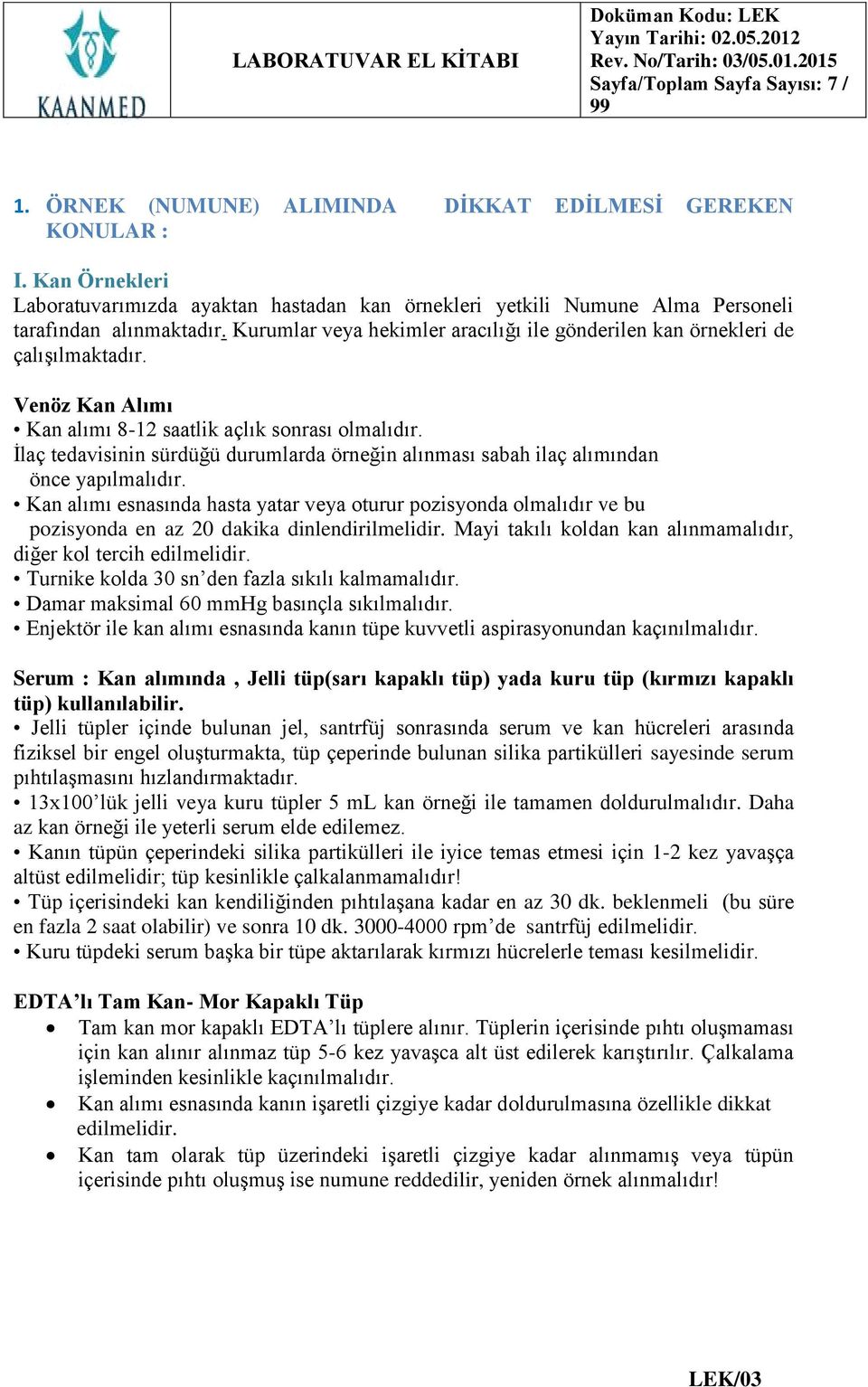 Venöz Kan Alımı Kan alımı 8-12 saatlik açlık sonrası olmalıdır. İlaç tedavisinin sürdüğü durumlarda örneğin alınması sabah ilaç alımından önce yapılmalıdır.