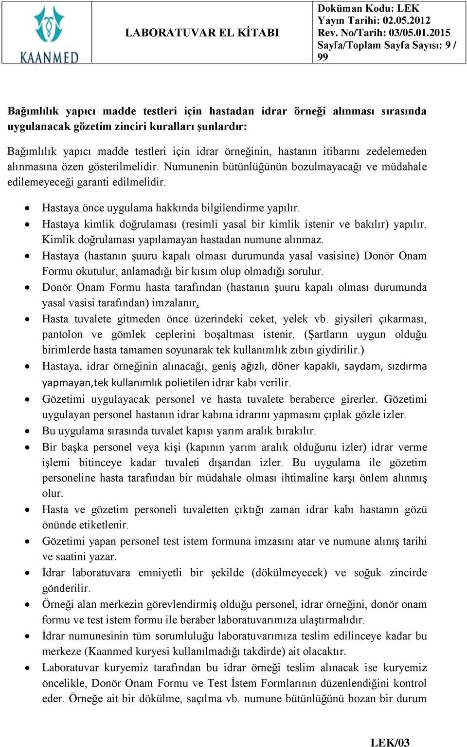 Hastaya önce uygulama hakkında bilgilendirme yapılır. Hastaya kimlik doğrulaması (resimli yasal bir kimlik istenir ve bakılır) yapılır. Kimlik doğrulaması yapılamayan hastadan numune alınmaz.