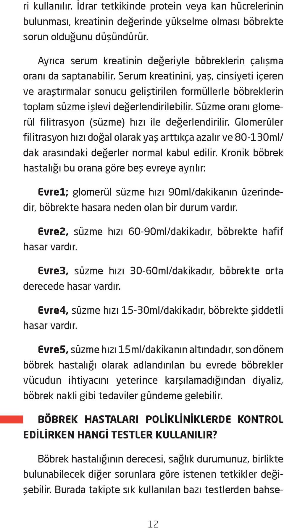 Serum kreatinini, yaş, cinsiyeti içeren ve araştırmalar sonucu geliştirilen formüllerle böbreklerin toplam süzme işlevi değerlendirilebilir.