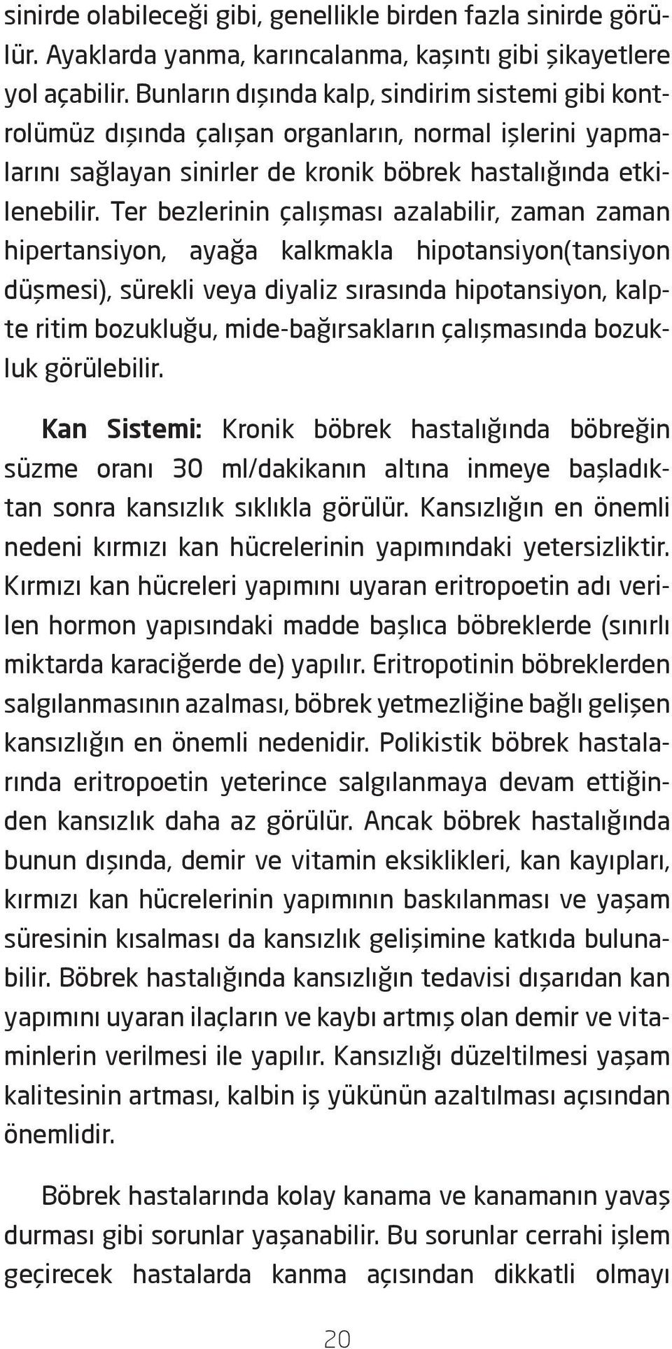 Ter bezlerinin çalışması azalabilir, zaman zaman hipertansiyon, ayağa kalkmakla hipotansiyon(tansiyon düşmesi), sürekli veya diyaliz sırasında hipotansiyon, kalpte ritim bozukluğu, mide-bağırsakların