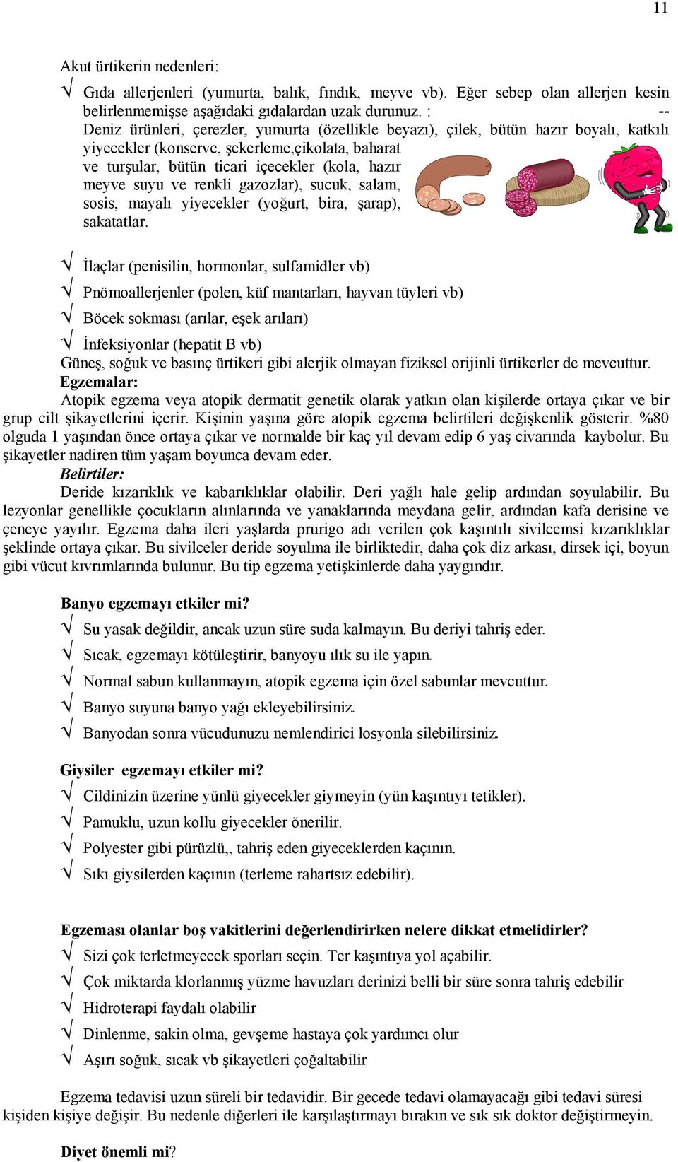 suyu ve renkli gazozlar), sucuk, salam, sosis, mayalı yiyecekler (yoğurt, bira, şarap), sakatatlar.