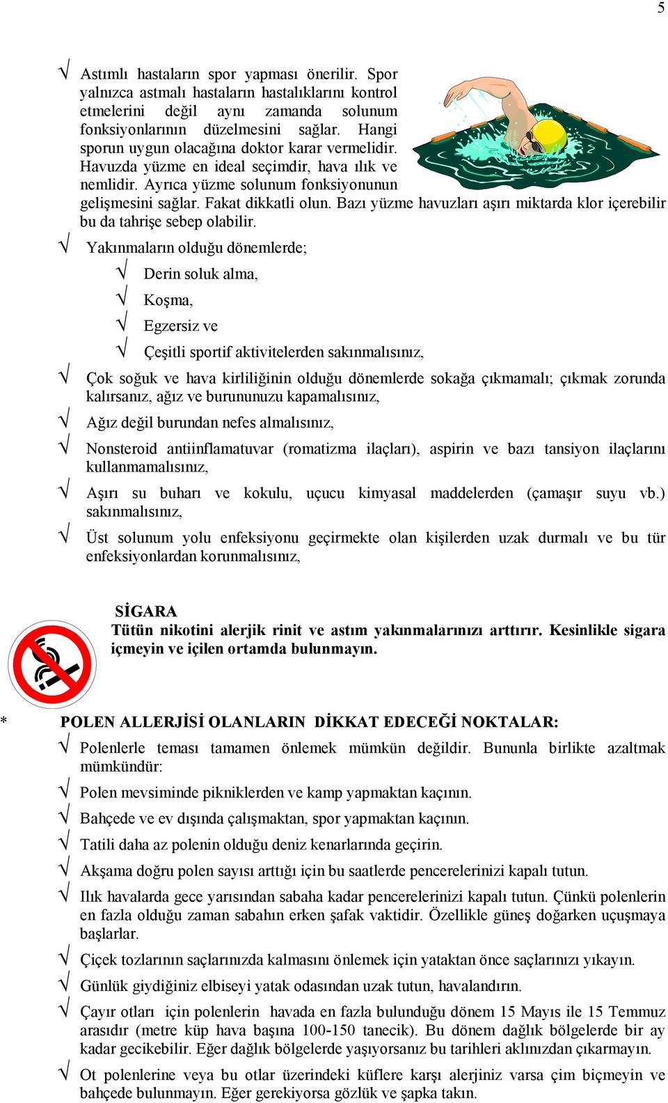 Bazı yüzme havuzları aşırı miktarda klor içerebilir bu da tahrişe sebep olabilir.