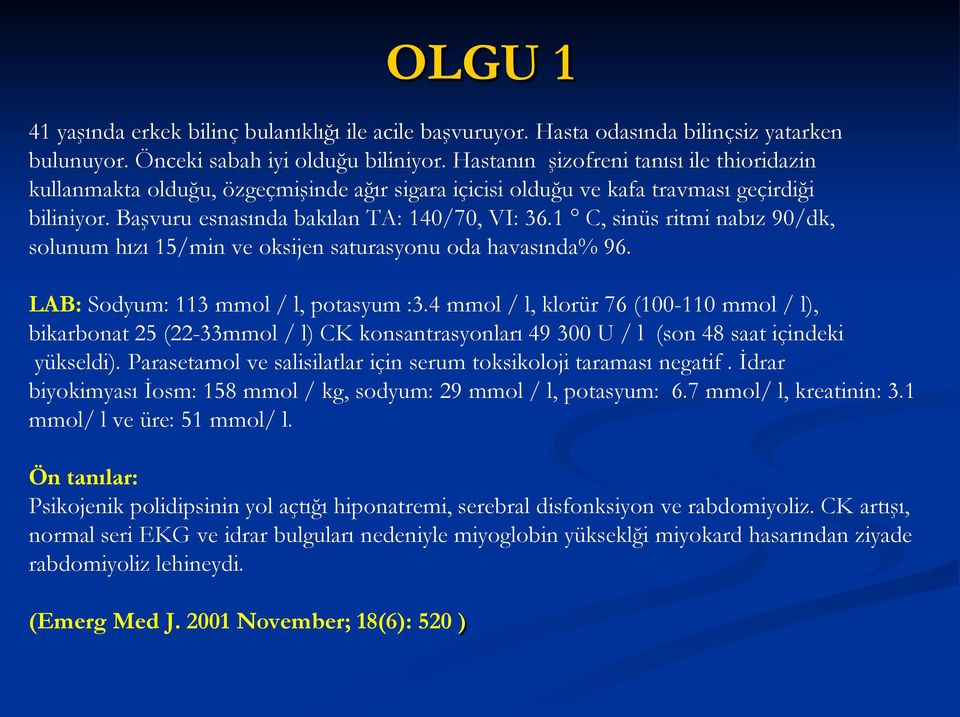 1 C, sinüs ritmi nabız 90/dk, solunum hızı 15/min ve oksijen saturasyonu oda havasında% 96. LAB: Sodyum: 113 mmol / l, potasyum :3.