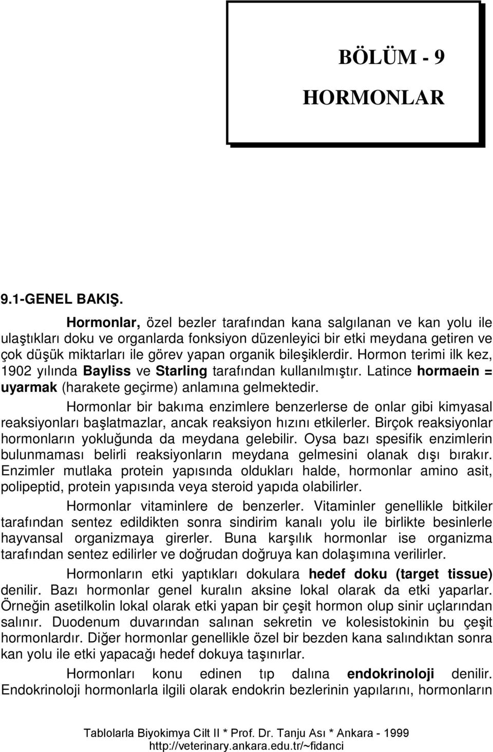 bileşiklerdir. Hormon terimi ilk kez, 1902 yılında Bayliss ve Starling tarafından kullanılmıştır. Latince hormaein = uyarmak (harakete geçirme) anlamına gelmektedir.