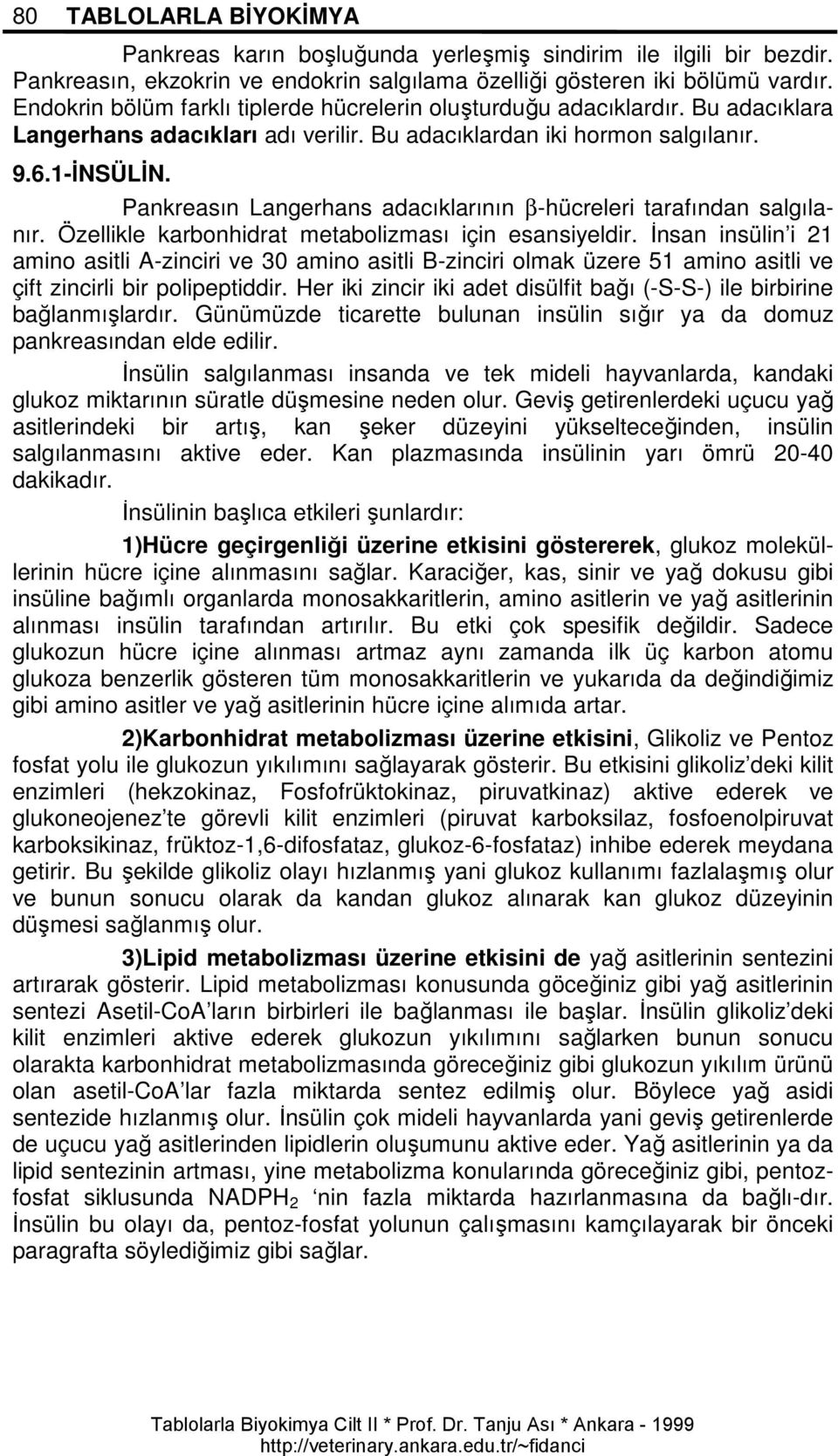 Pankreasın Langerhans adacıklarının β-hücreleri tarafından salgılanır. Özellikle karbonhidrat metabolizması için esansiyeldir.