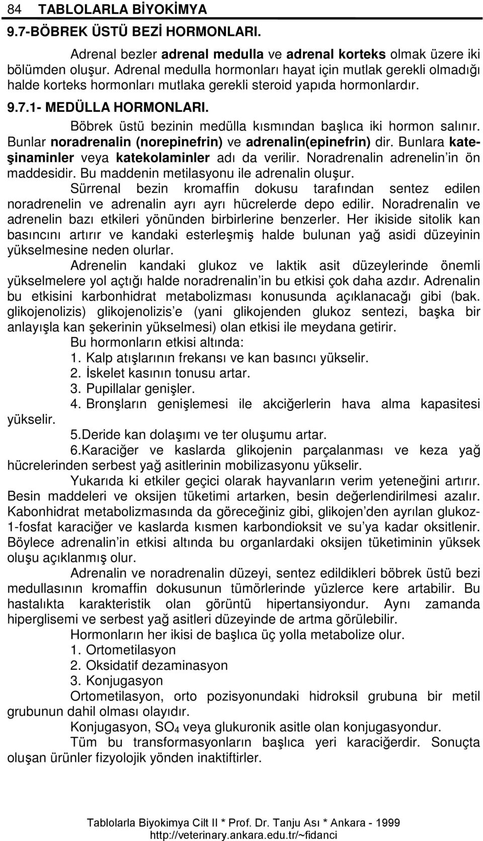 Böbrek üstü bezinin medülla kısmından başlıca iki hormon salınır. Bunlar noradrenalin (norepinefrin) ve adrenalin(epinefrin) dir. Bunlara kateşinaminler veya katekolaminler adı da verilir.