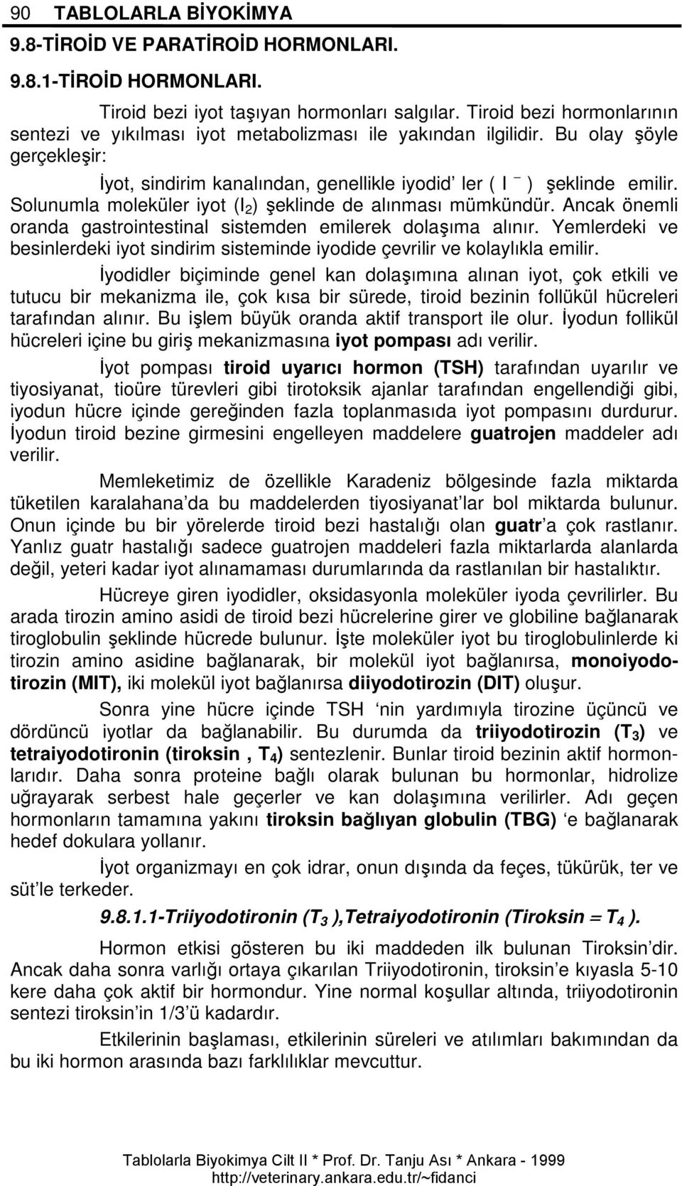 Solunumla moleküler iyot (I 2 ) şeklinde de alınması mümkündür. Ancak önemli oranda gastrointestinal sistemden emilerek dolaşıma alınır.