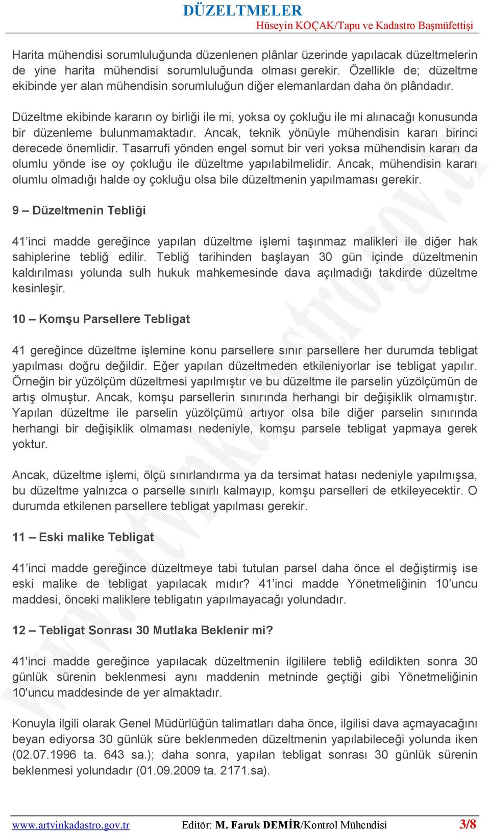 Düzeltme ekibinde kararın oy birliği ile mi, yoksa oy çokluğu ile mi alınacağı konusunda bir düzenleme bulunmamaktadır. Ancak, teknik yönüyle mühendisin kararı birinci derecede önemlidir.