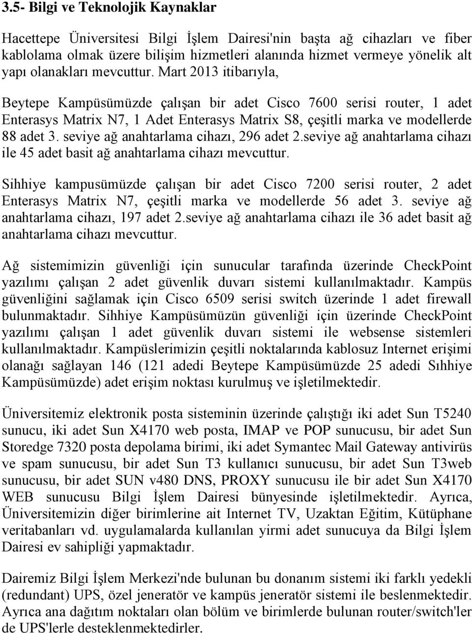 Mart 2013 itibarıyla, Beytepe Kampüsümüzde çalışan bir adet Cisco 7600 serisi router, 1 adet Enterasys Matrix N7, 1 Adet Enterasys Matrix S8, çeşitli marka ve modellerde 88 adet 3.