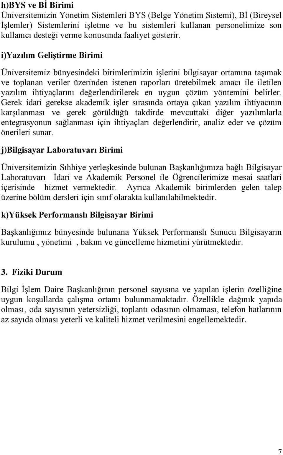 i)yazılım Geliştirme Birimi Üniversitemiz bünyesindeki birimlerimizin işlerini bilgisayar ortamına taşımak ve toplanan veriler üzerinden istenen raporları üretebilmek amacı ile iletilen yazılım