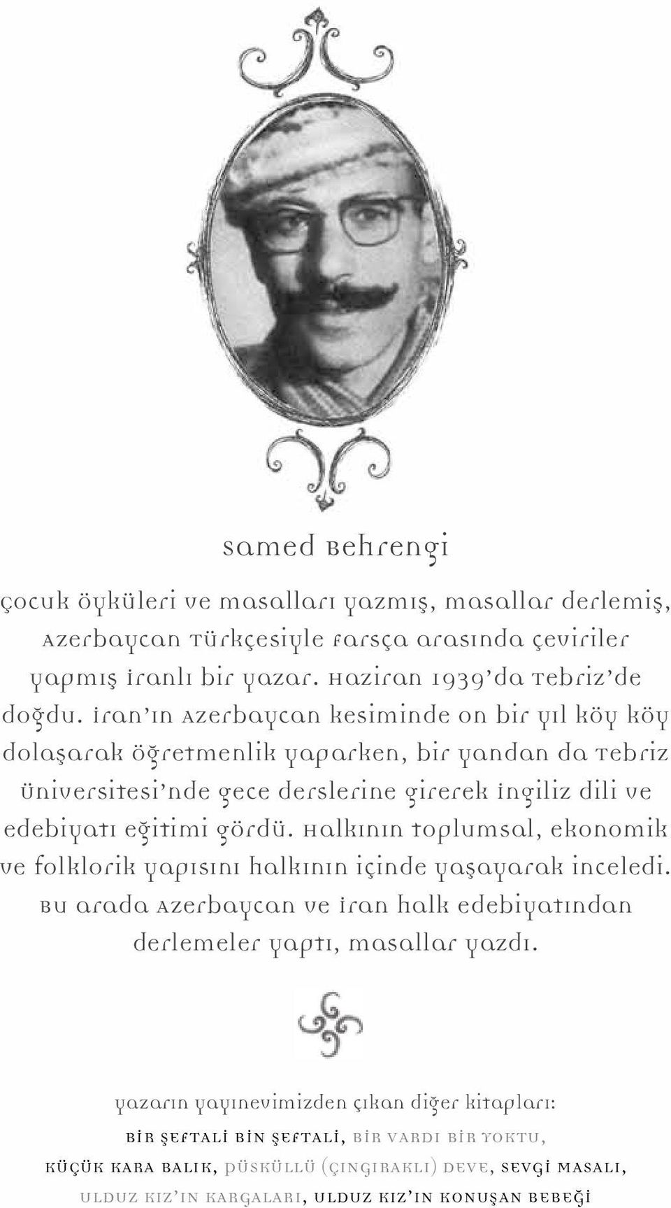 Halkının toplumsal, ekonomik ve folklorik yapısını halkının içinde yaşayarak inceledi. Bu arada Azerbaycan ve İran halk edebiyatından derlemeler yaptı, masallar yazdı.