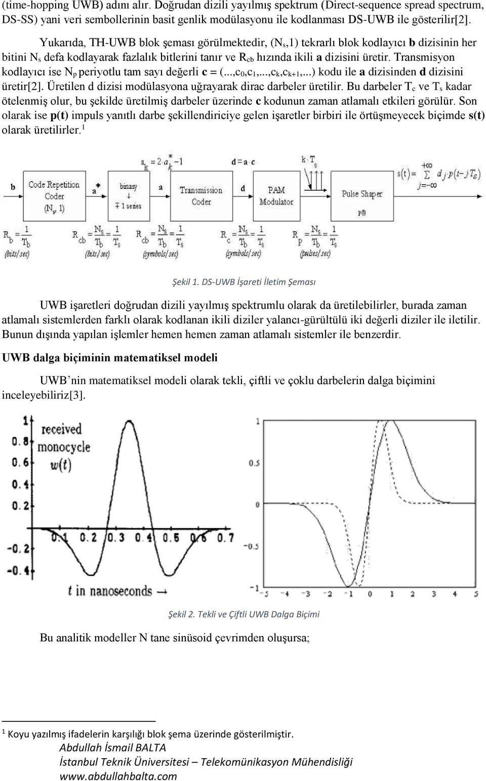 Transmisyon kodlayıcı ise N p periyotlu tam sayı değerli c = (...,c 0,c 1,...,c k,c k+1,...) kodu ile a dizisinden d dizisini üretir[2].