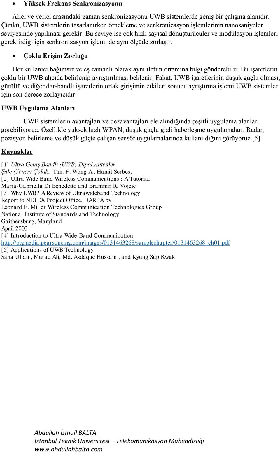 Bu seviye ise çok hızlı sayısal dönüştürücüler ve modülasyon işlemleri gerektirdiği için senkronizasyon işlemi de aynı ölçüde zorlaşır.