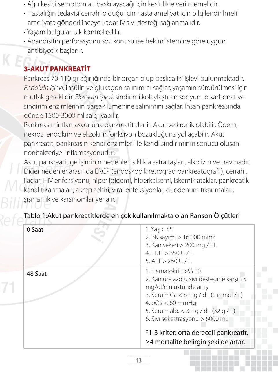 Apandisitin perforasyonu söz konusu ise hekim istemine göre uygun antibiyotik başlanır. 3-AKUT PANKREATİT Pankreas 70-110 gr ağırlığında bir organ olup başlıca iki işlevi bulunmaktadır.