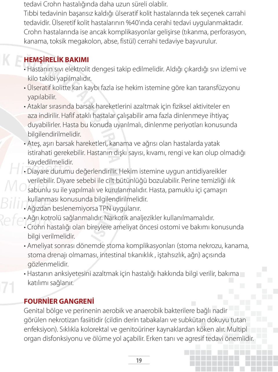 Crohn hastalarında ise ancak komplikasyonlar gelişirse (tıkanma, perforasyon, kanama, toksik megakolon, abse, fistül) cerrahi tedaviye başvurulur.