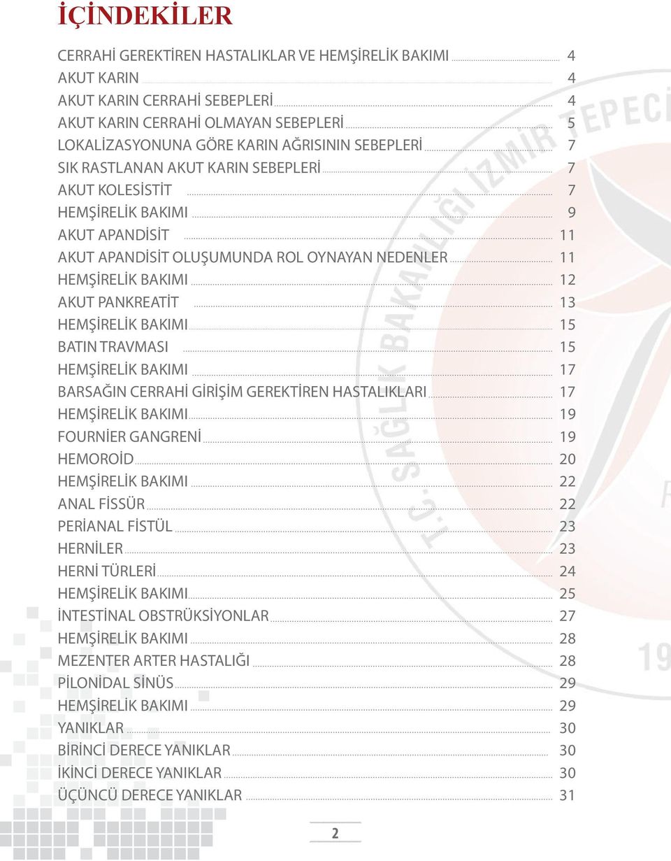 BAKIMI 15 BATIN TRAVMASI 15 HEMŞİRELİK BAKIMI 17 BARSAĞIN CERRAHİ GİRİŞİM GEREKTİREN HASTALIKLARI 17 HEMŞİRELİK BAKIMI 19 FOURNİER GANGRENİ 19 HEMOROİD 20 HEMŞİRELİK BAKIMI 22 ANAL FİSSÜR 22 PERİANAL