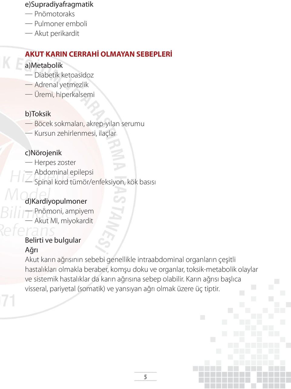 Pnömoni, ampiyem Akut MI, miyokardit Belirti ve bulgular Ağrı Akut karın ağrısının sebebi genellikle intraabdominal organların çeşitli hastalıkları olmakla beraber, komşu doku ve