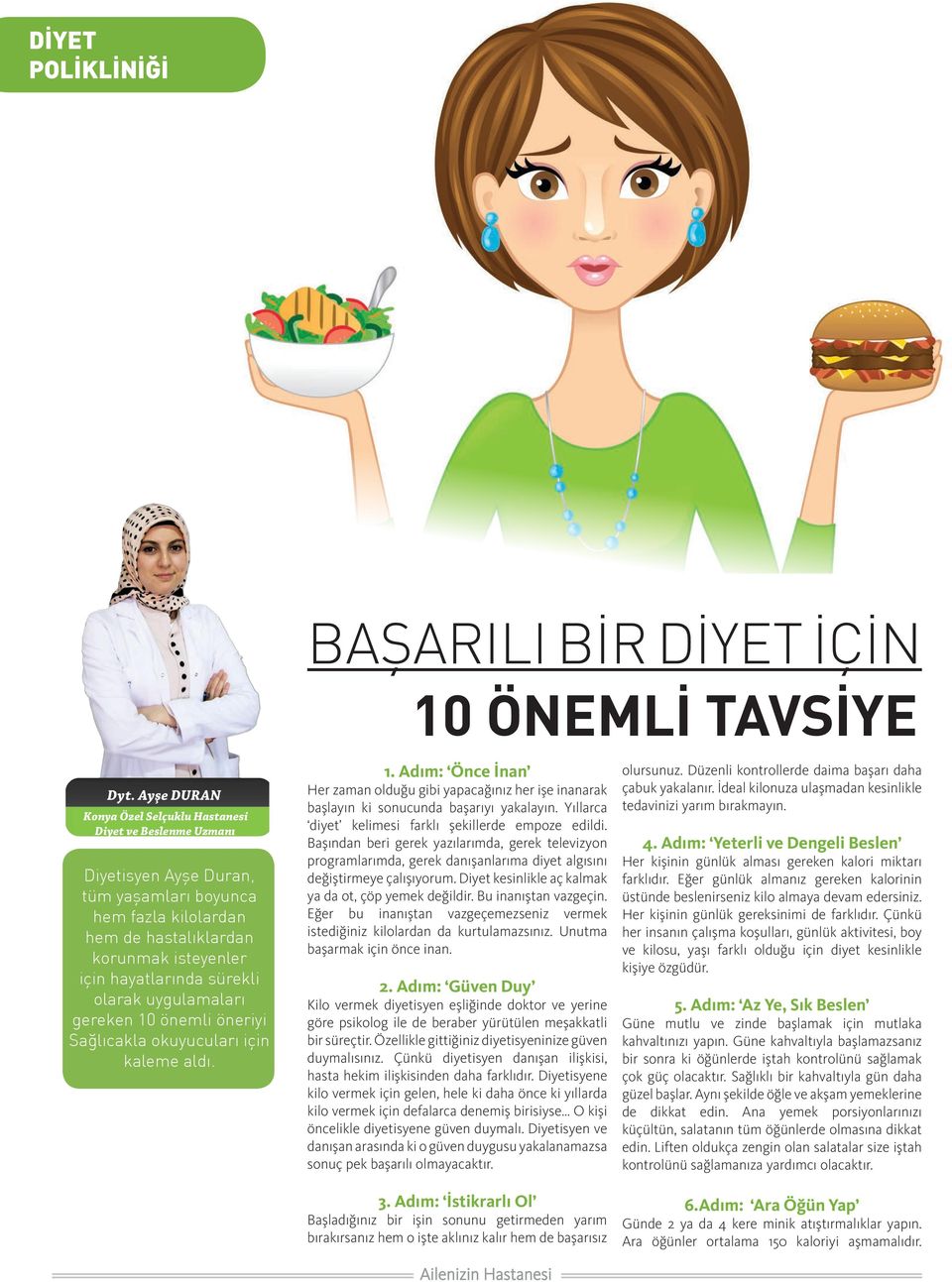 olarak uygulamaları gereken 10 önemli öneriyi Sağlıcakla okuyucuları için kaleme aldı. 1. Adım: Önce İnan Her zaman olduğu gibi yapacağınız her işe inanarak başlayın ki sonucunda başarıyı yakalayın.