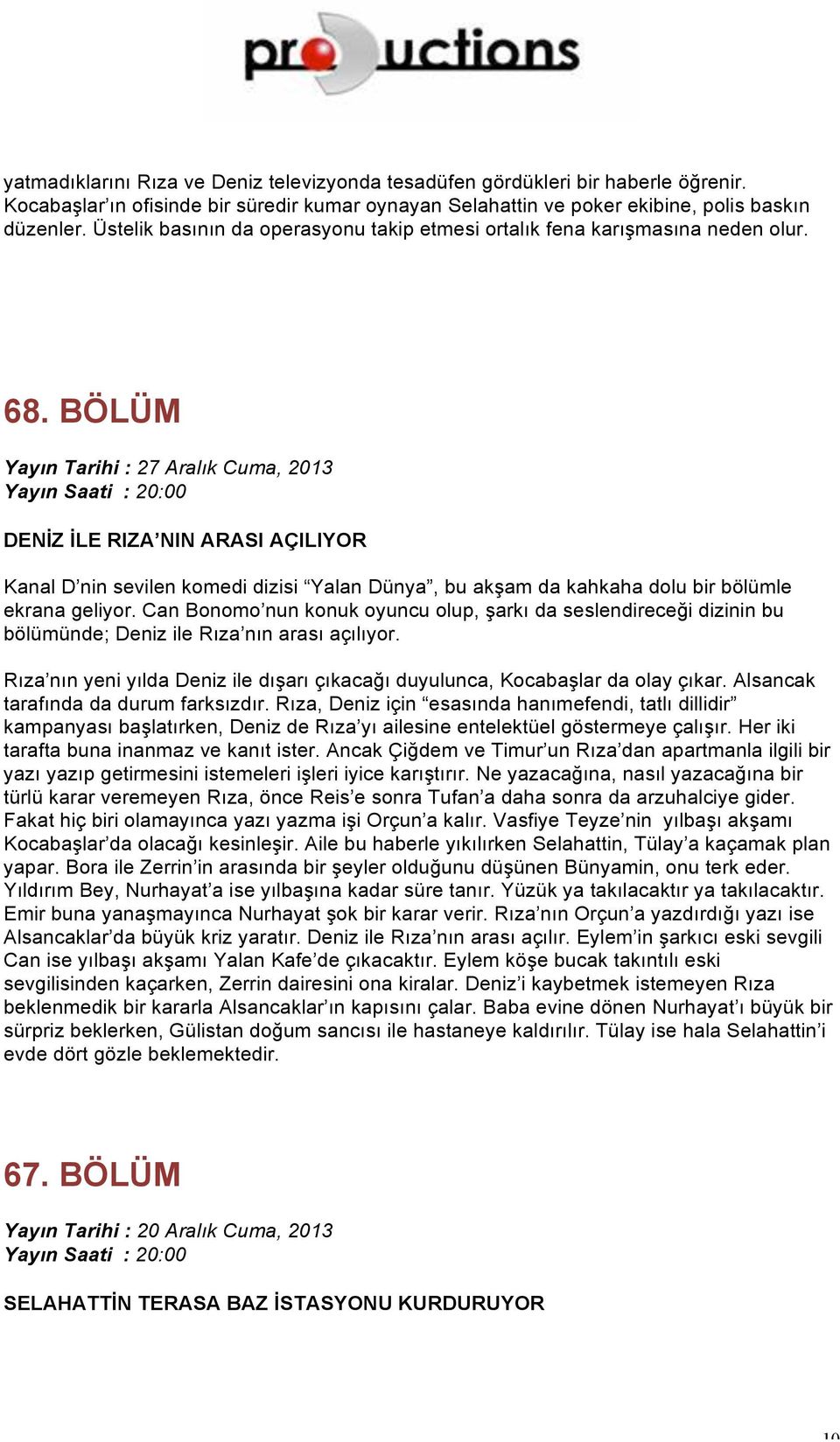 BÖLÜM Yayın Tarihi : 27 Aralık Cuma, 2013 DENİZ İLE RIZA NIN ARASI AÇILIYOR Kanal D nin sevilen komedi dizisi Yalan Dünya, bu akşam da kahkaha dolu bir bölümle ekrana geliyor.