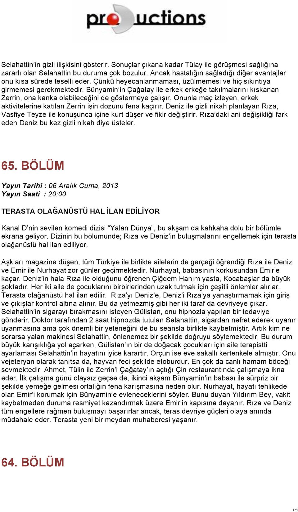 Bünyamin in Çağatay ile erkek erkeğe takılmalarını kıskanan Zerrin, ona kanka olabileceğini de göstermeye çalışır. Onunla maç izleyen, erkek aktivitelerine katılan Zerrin işin dozunu fena kaçırır.