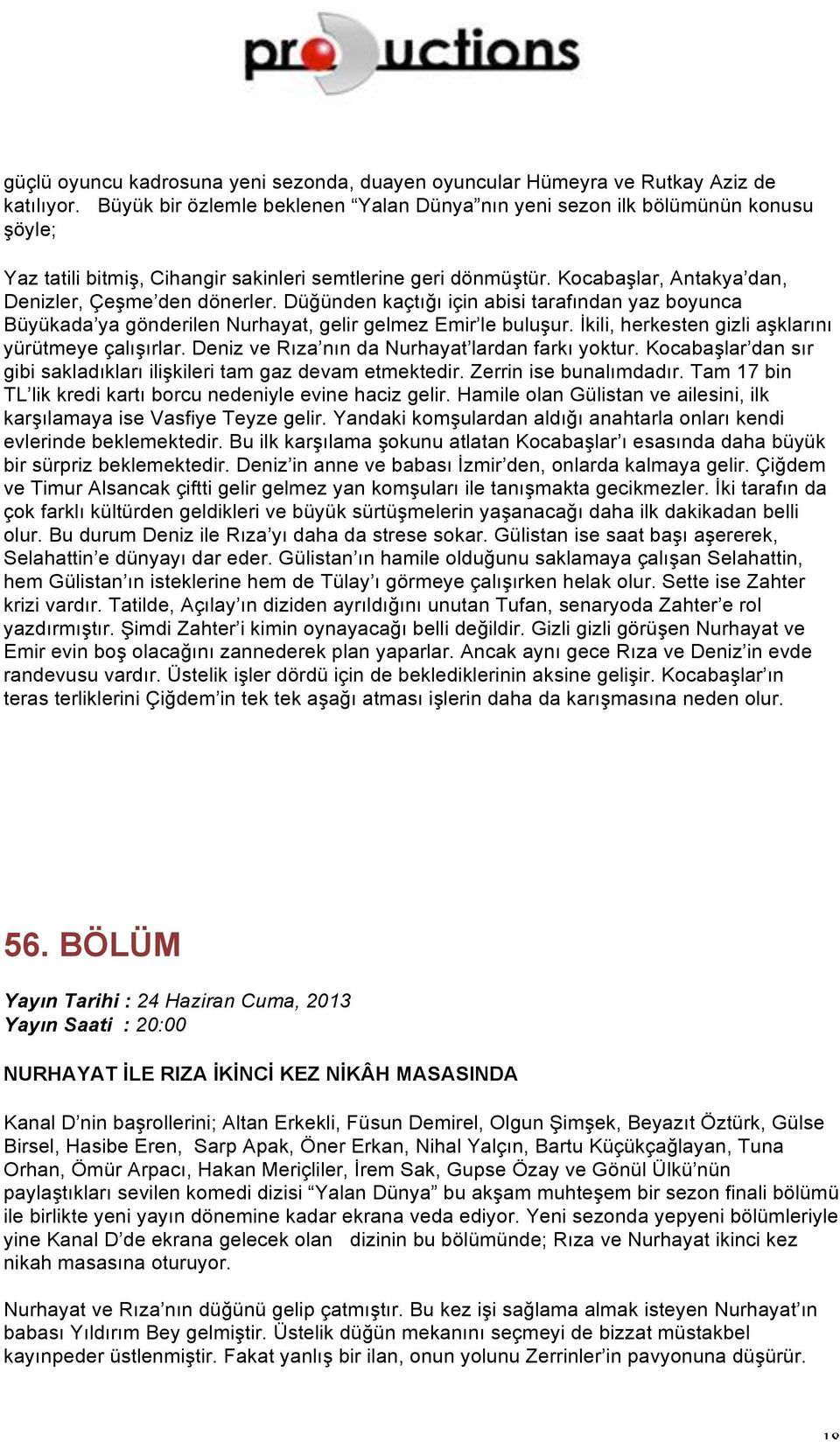 Kocabaşlar, Antakya dan, Denizler, Çeşme den dönerler. Düğünden kaçtığı için abisi tarafından yaz boyunca Büyükada ya gönderilen Nurhayat, gelir gelmez Emir le buluşur.