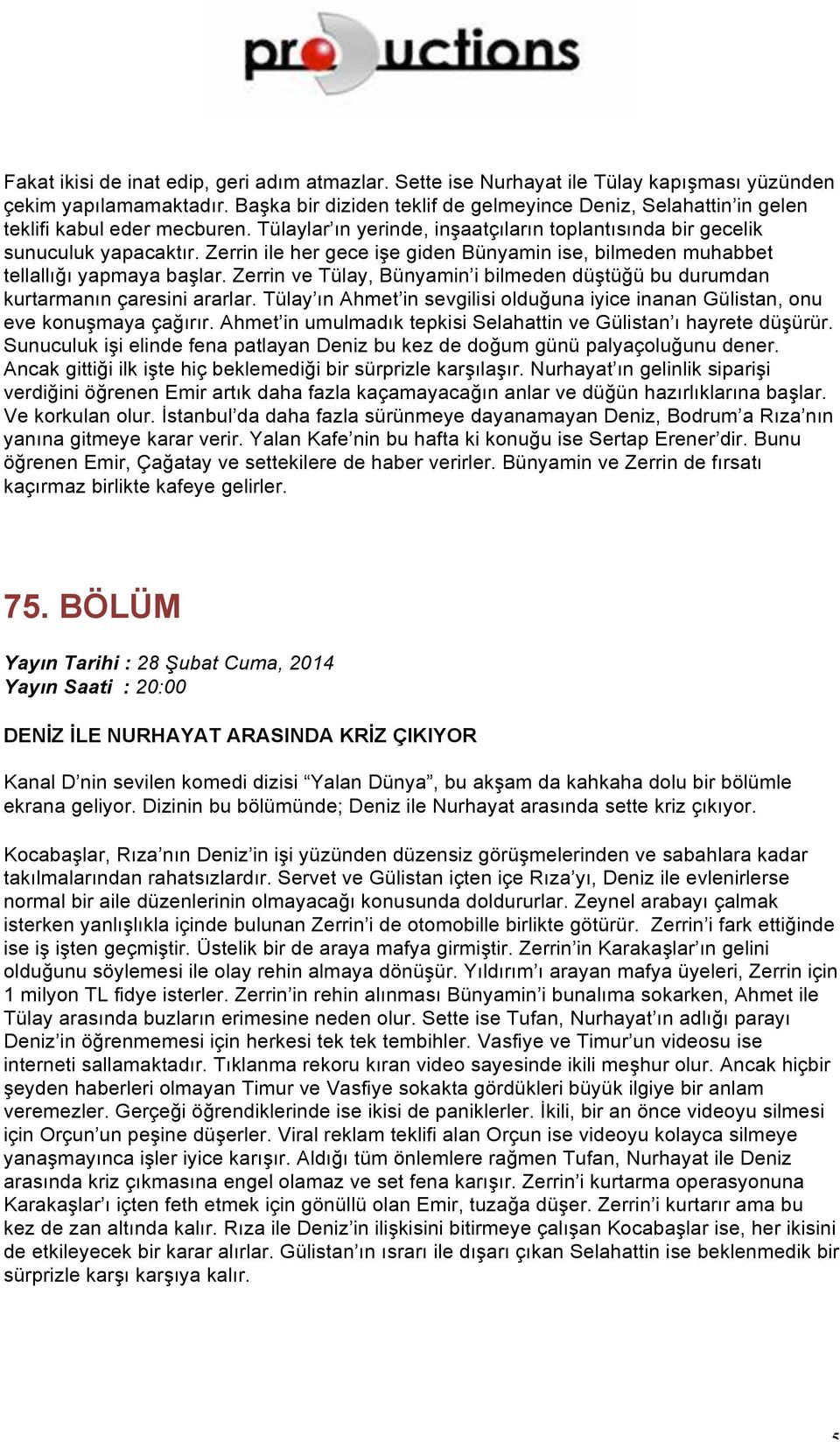 Zerrin ile her gece işe giden Bünyamin ise, bilmeden muhabbet tellallığı yapmaya başlar. Zerrin ve Tülay, Bünyamin i bilmeden düştüğü bu durumdan kurtarmanın çaresini ararlar.