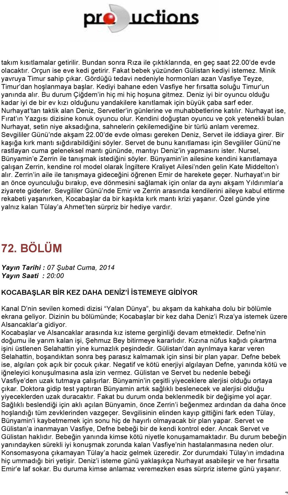 Bu durum Çiğdem in hiç mi hiç hoşuna gitmez. Deniz iyi bir oyuncu olduğu kadar iyi de bir ev kızı olduğunu yandakilere kanıtlamak için büyük çaba sarf eder.