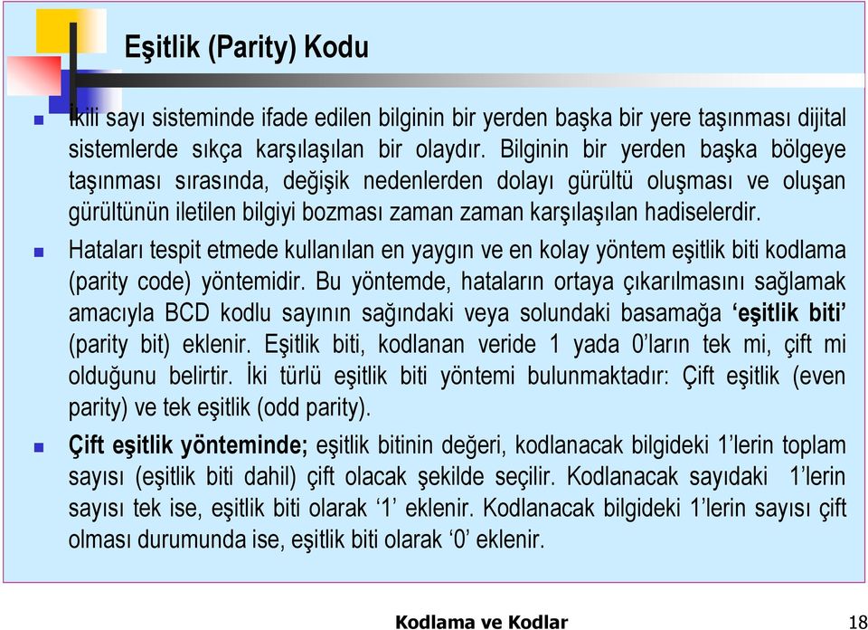 Hataları tespit etmede kullanılan en yaygın ve en kolay yöntem eşitlik biti kodlama (parity code) yöntemidir.