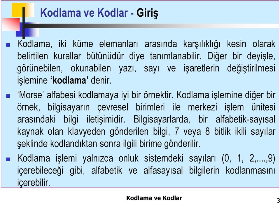 Kodlama işlemine diğer bir örnek, bilgisayarın çevresel birimleri ile merkezi işlem ünitesi arasındaki bilgi iletişimidir.