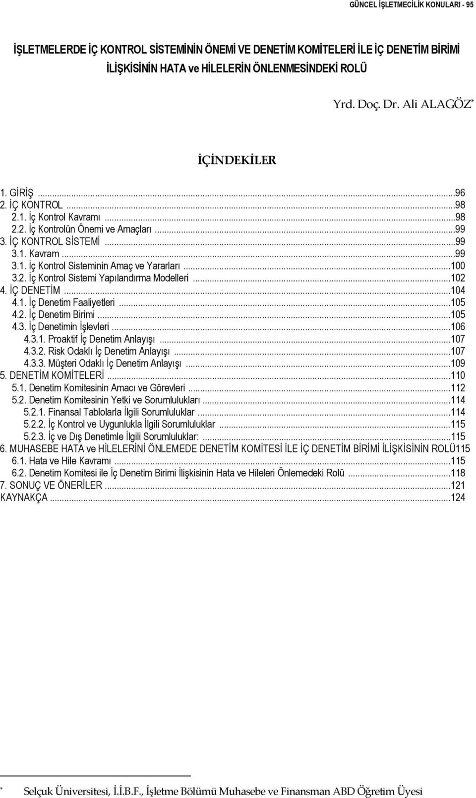 ..100 3.2. İç Kontrol Sistemi Yapılandırma Modelleri...102 4. İÇ DENETİM...104 4.1. İç Denetim Faaliyetleri...105 4.2. İç Denetim Birimi...105 4.3. İç Denetimin İşlevleri...106 4.3.1. Proaktif İç Denetim Anlayışı.