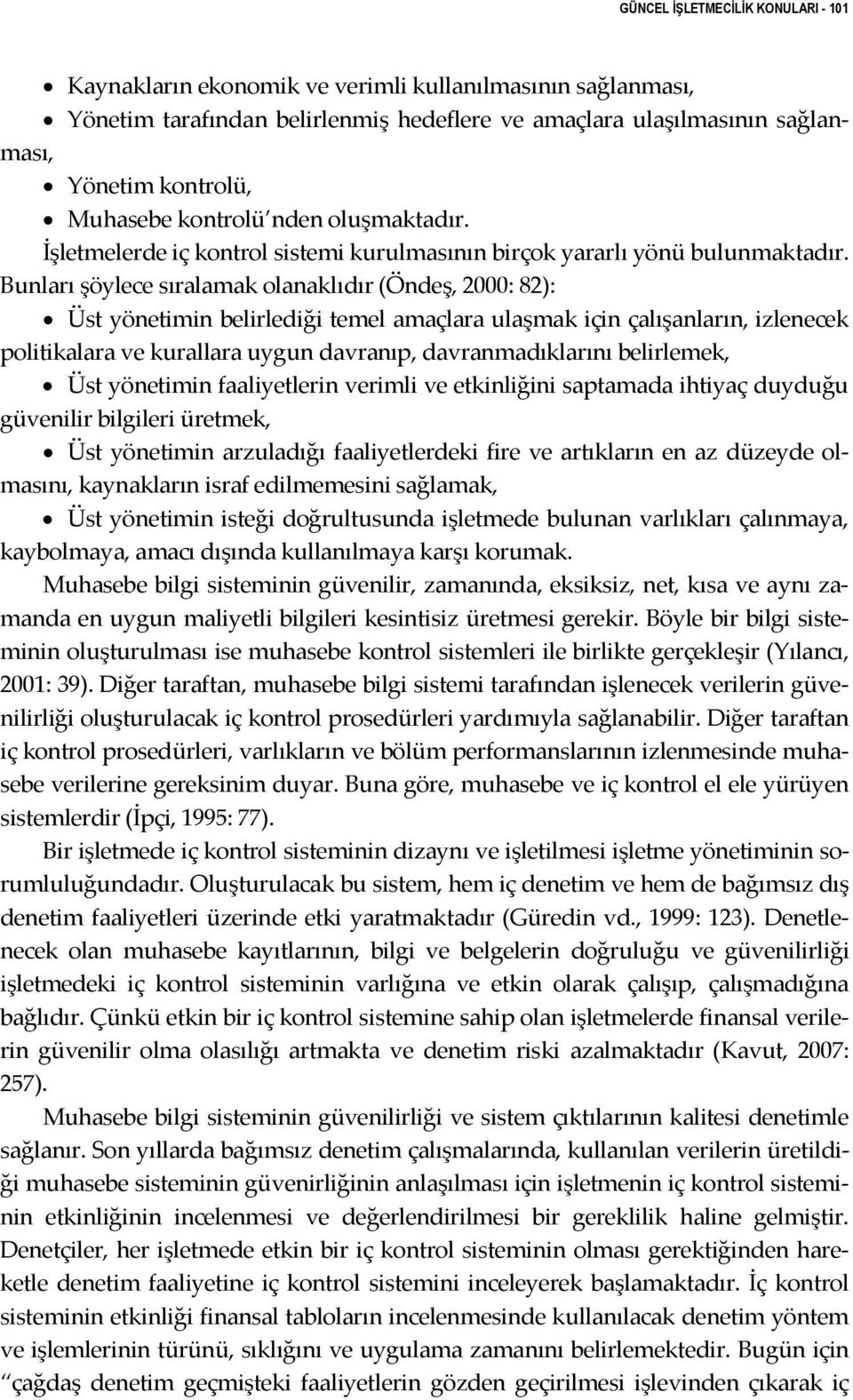 Bunları şöylece sıralamak olanaklıdır (Öndeş, 2000: 82): Üst yönetimin belirlediği temel amaçlara ulaşmak için çalışanların, izlenecek politikalara ve kurallara uygun davranıp, davranmadıklarını