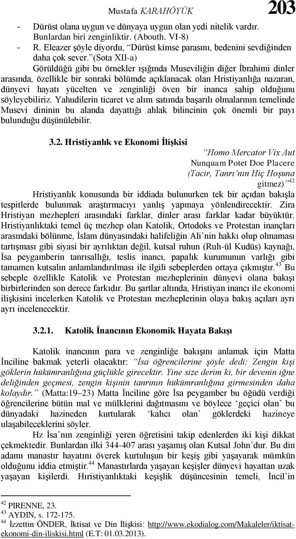 (Sota XII-a) Görüldüğü gibi bu örnekler ışığında Museviliğin diğer İbrahimi dinler arasında, özellikle bir sonraki bölümde açıklanacak olan Hristiyanlığa nazaran, dünyevi hayatı yücelten ve