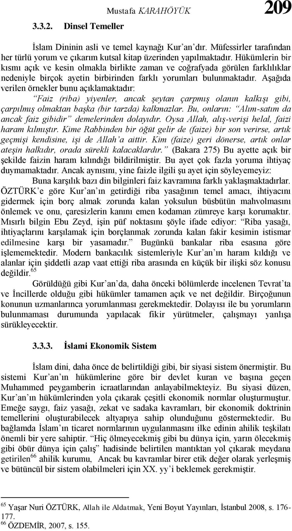 Aşağıda verilen örnekler bunu açıklamaktadır: Faiz (riba) yiyenler, ancak şeytan çarpmış olanın kalkışı gibi, çarpılmış olmaktan başka (bir tarzda) kalkmazlar.